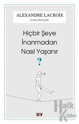 Hiçbir Şeye İnanmadan Nasıl Yaşanır?