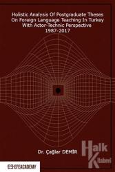 Holistic Analysis of Postgraduate Theses on Foreign Language Teaching in Turkey With Actor-Technic Perspective 1987-2017