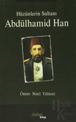 Hüzünlerin Sultanı Abdülhamid Han