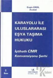 İçtihatlı CMR Konvansiyonu Şerhi Karayolu İle Uluslararası Eşya Taşıma Hukuku