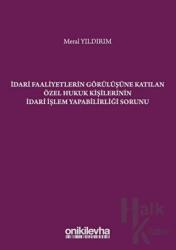 İdari Faaliyetlerin Görülüşüne Katılan Özel Hukuk Kişilerinin İdari İşlem Yapabilirliği Sorunu