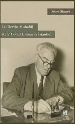 İki Devrin Muhalifi Refi’ Cevad Ulunay ve İstanbul