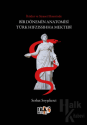 İktidar ve Siyaset Ekseninde Bir Dönemin Anatomisi Türk Hıfzıssıhha Mektebi