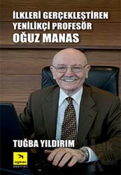 İlkleri Gerçekleştiren Yenilikçi Profesör Oğuz Manas (Ciltli)