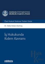 İş Hukukunda Kıdem Kavramı (Ciltli) Marmara Üniversitesi Hukuk Fakültesi Özel Hukuk Doktora Tezleri Dizisi No: 5