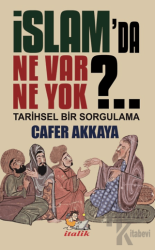 İslam’da Ne Var Ne Yok? Tarihsel Bir Sorgulama