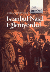 İstanbul Nasıl Eğleniyordu ?