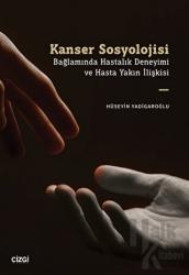 Kanser Sosyolojisi Bağlamında Hastalık Deneyimi ve Hasta Yakın İlişkisi