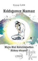 Kıldığımız Namaz Niçin Bizi Kötülüklerden Alıkoymuyor