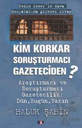 Kim Korkar Soruşturmacı Gazeteciden Araştırmacı ve Soruşturmacı Gazetecilik: Dün, Bugün, Yarın