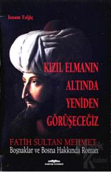 Kızıl Elmanın Altında Tekrar Görüşeceğiz Fatih Sultan Mehmet, Boşnaklar ve Bosan Hakkında Roman