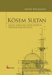 Kösem Sultan (Ciltli) Hayatı, Vakıfları, Hayır İşleri ve Üsküdar’daki Külliyesi