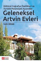 Kültürel Coğrafya Özellikleri ve Turistik Potansiyeli Açısından Geleneksel Artvin Evleri (Ciltli)