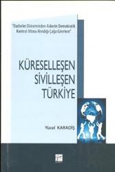 Küreselleşen Sivilleşen Türkiye Darbeler Döneminden Askerin Demokratik Kontrol Altına Alındığı Çağa Girerken