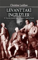 Levant’taki İngilizler 18.Yüzyılda Osmanlı İmparatorluğuyla Ticaret ve Siyaset