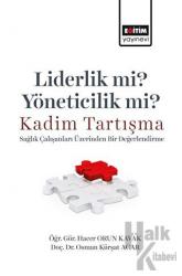 Liderlik Mi? Yöneticilik Mi? Kadim Tartışma - Sağlık Çalışanları Üzerinden Bir Değerlendirme