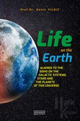 Life On The Earth: Aligned To The Signs On The Galactic Systems, Stars And The Planets Of This Universe