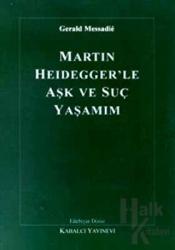 Martin Heidegger’le Aşk ve Suç Yaşamım