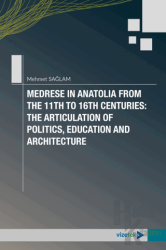 Medrese in Anatolia From The 11th to 16th Centuries: The Articulation of Politics, Education and Architecture