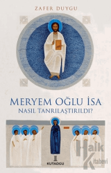 Meryem Oğlu İsa Nasıl Tanrılaştırıldı?