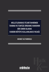 Milletlerarası Ticari Tahkimde Tanıma ve Tenfize Direnme Hakkının Bir Sınırı Olarak Hakkın Kötüye Kullanılması Yasağı (Ciltli)