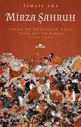 Mirza Şahruh: Timur'un Hükümdar Oğlu, Uluğ Bey'in Babası (1405 - 1447)