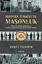 Modern Türkiye'de Masonluk - Osmanlı Modernleşmesi ve Cumhuriyetin Kuruluş Sürecindeki Rolleri