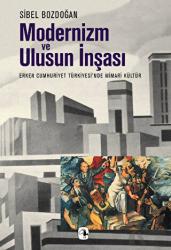 Modernizm ve Ulusun İnşaası Erken Cumhuriyet Türkiyesi’nde Mimari Kültür