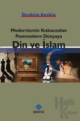 Modernizmin Kıskacından Postmodern Dünyaya Din ve İslam