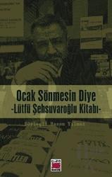 Ocak Sönmesin Diye : Lütfü Şehsuvaroğlu Kitabı