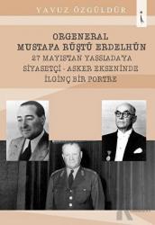 Orgeneral Mustafa Rüştü Erdelhün 27 Mayıstan Yassı Ada'ya  Siyasetçi - Asker Ekseninde İlginç Bir Portre