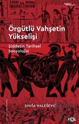 Örgütlü Vahşetin Yükselişi – Şiddetin Tarihsel Sosyolojisi–