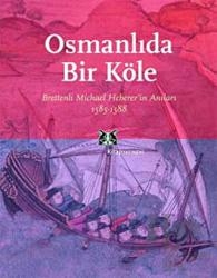 Osmanlı’da Bir Köle Brettenli Michael Bretten’in Anıları 1585-1588 Brettenli Michael Heberer'in Anıları 1585-1588