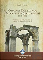 Osmanlı Döneminde Balkanların Şekillenmesi 1350 - 1550 Kuzey Yunanistan'ın Fethi, İskanı ve Altyapı Şekillenmesi