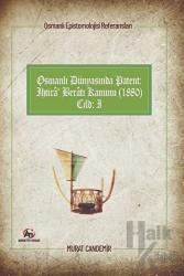 Osmanlı Dünyasında Patent: İhtira Beratı Kanunu (1880): Osmanlı Epistemolojisi Referansları - Cilt 1