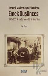 Osmanlı Modernleşme Sürecinde Emek Düşüncesi 1862-1922 Arası Osmanlı Süreli Yayınları