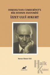 Osmanlı'dan Cumhuriyet'e Bir Aydının Anatomisi İzzet Ulvi Aykurt