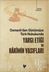 Osmanlı'dan Günümüze Türk Hukukunda Yargı Etiği ve Hakimin Vasıfları