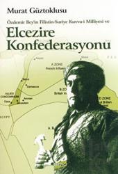 Özdemir Bey’in Filistin-Suriye Kuvva-i Milliyesi ve Elcezire Konfederasyonu