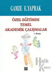 Özel Eğitimde Temel Akademik Çalışmalar  (1. Kitap)