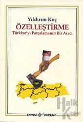 Özelleştirme Türkiye’yi Parçalamanın Bir Aracı