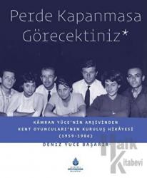 Perde Kapanmasa Görecektiniz (Ciltli) Kamran Yüce'nin Arşivinden Kent Oyuncuları'nın Kuruluş Hikayesi (1959-1986)