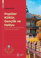 Popüler Kültür, Gençlik ve Hallyu Güney Kore Kültür Endüstrisinin Türkiye'deki Yansımaları