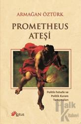 Prometheus Ateşi Politik Felsefe ve Politik Kuram Tartışmaları