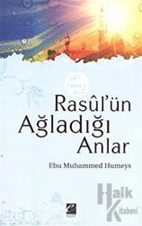 Rasul’ün Ağladığı Anlar