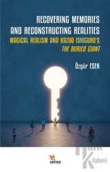 Recovering Memories And Reconstructıng Realities: Magical Realism And Kazuo Ishiguro’s The Buried Giant