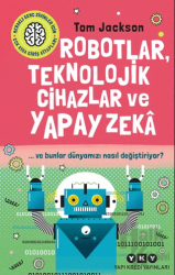 Robotlar, Teknolojik Cihazlar ve Yapay Zeka ve Bunlar Dünyamızı Nasıl Değiştiriyor?