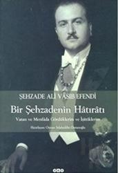 Şehzade Ali Vasıb Efendi : Bir Şehzadenin Hatıratı Vatan ve Menfada Gördüklerim ve İşittiklerim