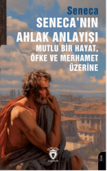 Seneca’nın Ahlak Anlayışı Mutlu Bir Hayat, Öfke ve Merhamet Üzerine