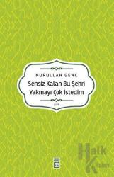 Sensiz Kalan Bu Şehri Yakmayı Çok İstedim